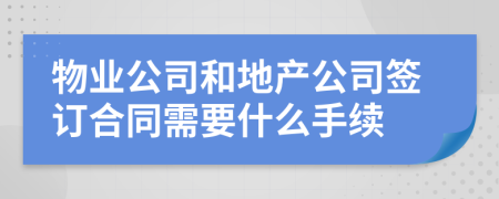 物业公司和地产公司签订合同需要什么手续