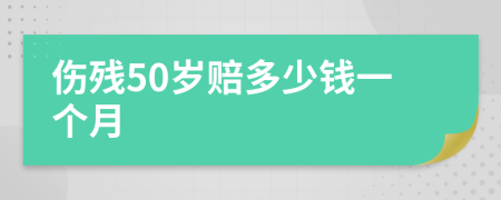 伤残50岁赔多少钱一个月