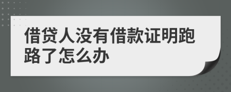 借贷人没有借款证明跑路了怎么办