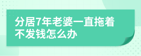 分居7年老婆一直拖着不发钱怎么办