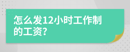 怎么发12小时工作制的工资？