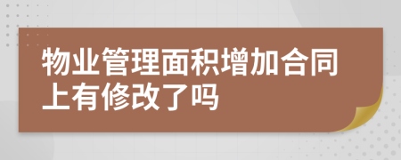 物业管理面积增加合同上有修改了吗