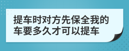 提车时对方先保全我的车要多久才可以提车