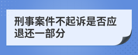 刑事案件不起诉是否应退还一部分