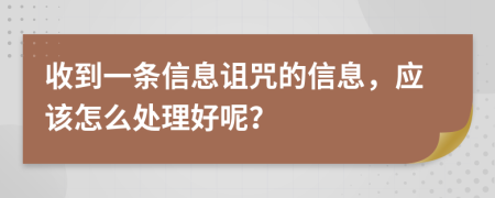 收到一条信息诅咒的信息，应该怎么处理好呢？