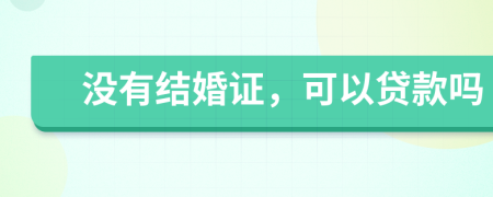 没有结婚证，可以贷款吗