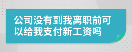 公司没有到我离职前可以给我支付新工资吗