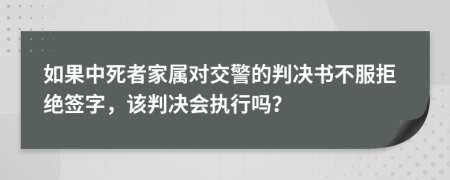 如果中死者家属对交警的判决书不服拒绝签字，该判决会执行吗？