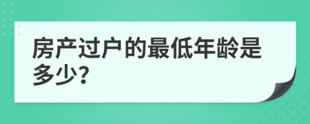 房产过户的最低年龄是多少？