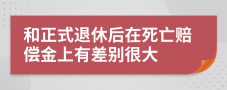 和正式退休后在死亡赔偿金上有差别很大