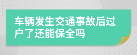 车辆发生交通事故后过户了还能保全吗