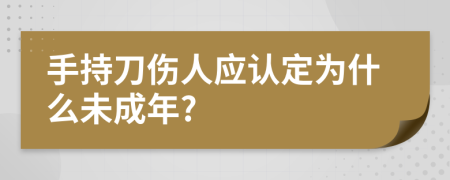 手持刀伤人应认定为什么未成年?