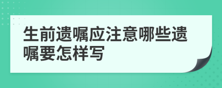 生前遗嘱应注意哪些遗嘱要怎样写