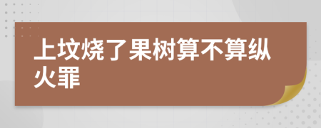 上坟烧了果树算不算纵火罪