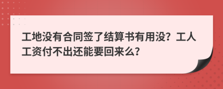 工地没有合同签了结算书有用没？工人工资付不出还能要回来么？