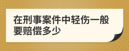 在刑事案件中轻伤一般要赔偿多少