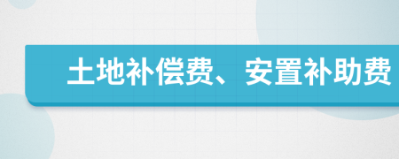 土地补偿费、安置补助费