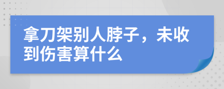 拿刀架别人脖子，未收到伤害算什么