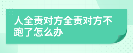 人全责对方全责对方不跑了怎么办