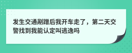 发生交通剐蹭后我开车走了，第二天交警找到我能认定叫逃逸吗