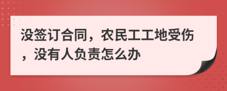 没签订合同，农民工工地受伤，没有人负责怎么办