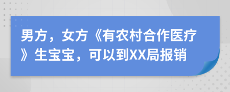 男方，女方《有农村合作医疗》生宝宝，可以到XX局报销