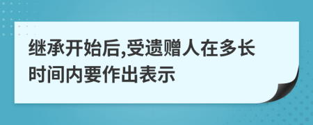 继承开始后,受遗赠人在多长时间内要作出表示