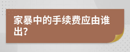 家暴中的手续费应由谁出？