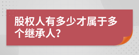 股权人有多少才属于多个继承人？