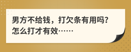 男方不给钱，打欠条有用吗？怎么打才有效……