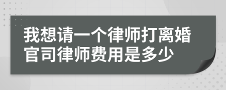 我想请一个律师打离婚官司律师费用是多少