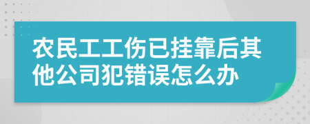 农民工工伤已挂靠后其他公司犯错误怎么办