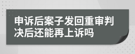 申诉后案子发回重审判决后还能再上诉吗