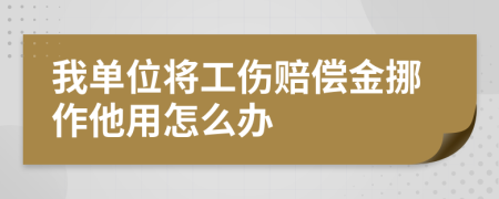 我单位将工伤赔偿金挪作他用怎么办