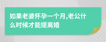 如果老婆怀孕一个月,老公什么时候才能提离婚