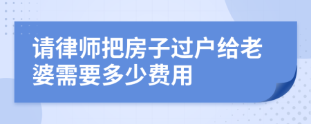 请律师把房子过户给老婆需要多少费用