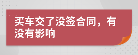 买车交了没签合同，有没有影响