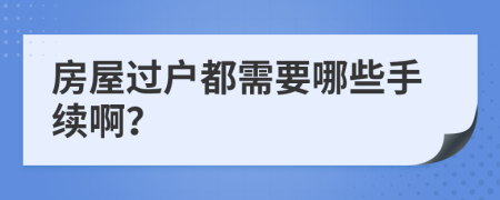 房屋过户都需要哪些手续啊？