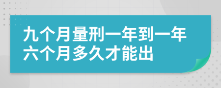 九个月量刑一年到一年六个月多久才能出