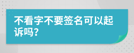 不看字不要签名可以起诉吗？