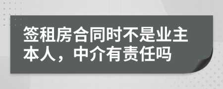 签租房合同时不是业主本人，中介有责任吗