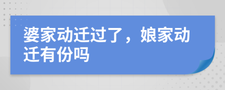 婆家动迁过了，娘家动迁有份吗