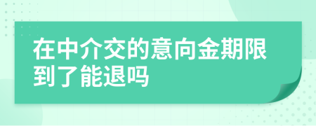 在中介交的意向金期限到了能退吗