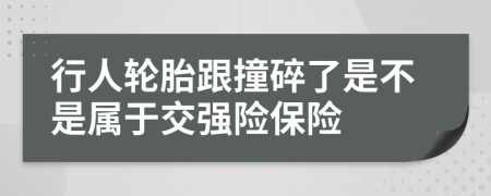 行人轮胎跟撞碎了是不是属于交强险保险