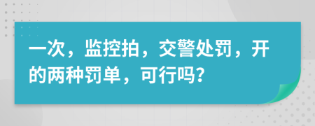 一次，监控拍，交警处罚，开的两种罚单，可行吗？