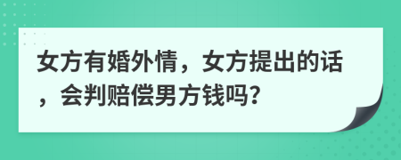 女方有婚外情，女方提出的话，会判赔偿男方钱吗？