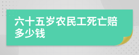 六十五岁农民工死亡赔多少钱