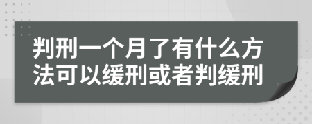 判刑一个月了有什么方法可以缓刑或者判缓刑