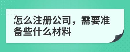 怎么注册公司，需要准备些什么材料