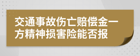 交通事故伤亡赔偿金一方精神损害险能否报